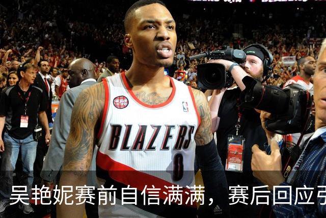 吴艳妮赛前自信满满，赛后回应引发争议